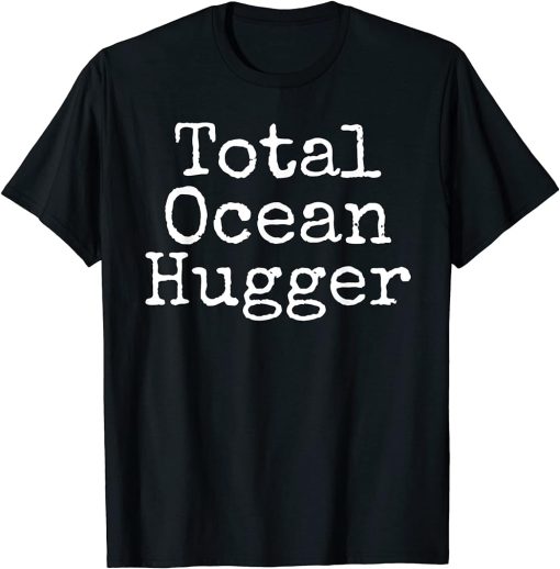 Total Ocean Hugger Shirt Funny Earth Day Tee Conservation