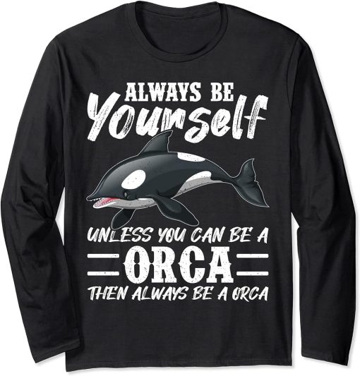 Always Be Yourself Unless You Can Be A Orca Long Sleeve T-Shirt